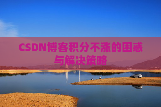 CSDN博客积分不涨的困惑与解决策略